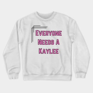 Kaylee Name Design Everyone Needs A Kaylee Crewneck Sweatshirt